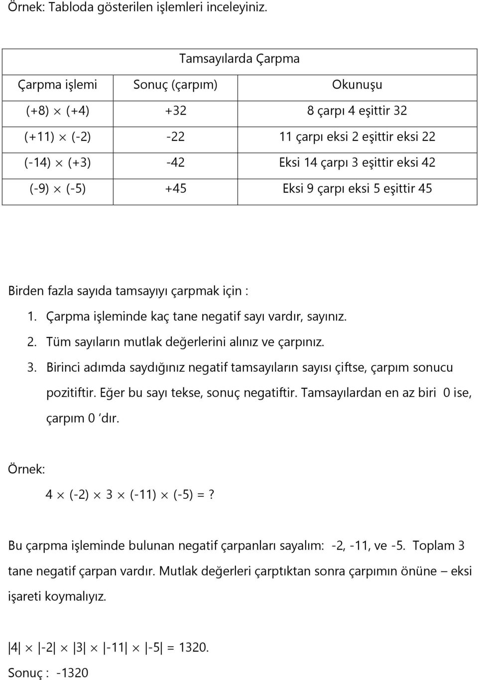 Eksi 9 çarpı eksi 5 eşittir 45 Birden fazla sayıda tamsayıyı çarpmak için : 1. Çarpma işleminde kaç tane negatif sayı vardır, sayınız. 2. Tüm sayıların mutlak değerlerini alınız ve çarpınız. 3.