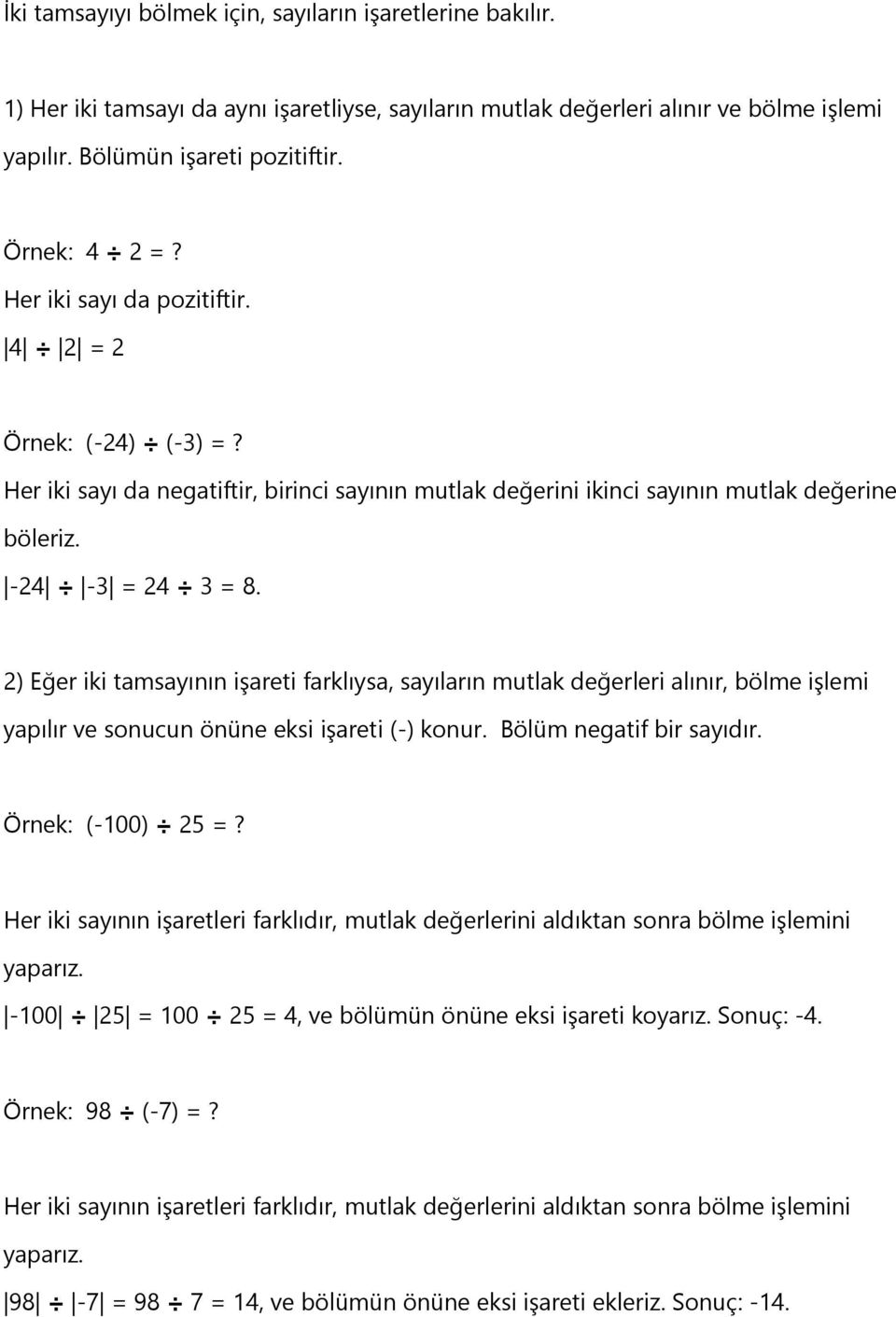 2) Eğer iki tamsayının işareti farklıysa, sayıların mutlak değerleri alınır, bölme işlemi yapılır ve sonucun önüne eksi işareti (-) konur. Bölüm negatif bir sayıdır. Örnek: (-100) 25 =?