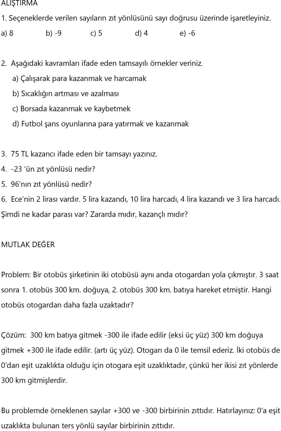 75 TL kazancı ifade eden bir tamsayı yazınız. 4. -23 ün zıt yönlüsü nedir? 5. 96 nın zıt yönlüsü nedir? 6. Ece nin 2 lirası vardır. 5 lira kazandı, 10 lira harcadı, 4 lira kazandı ve 3 lira harcadı.