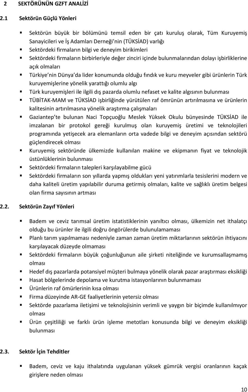 deneyim birikimleri Sektördeki firmaların birbirleriyle değer zinciri içinde bulunmalarından dolayı işbirliklerine açık olmaları Türkiye nin Dünya da lider konumunda olduğu fındık ve kuru meyveler