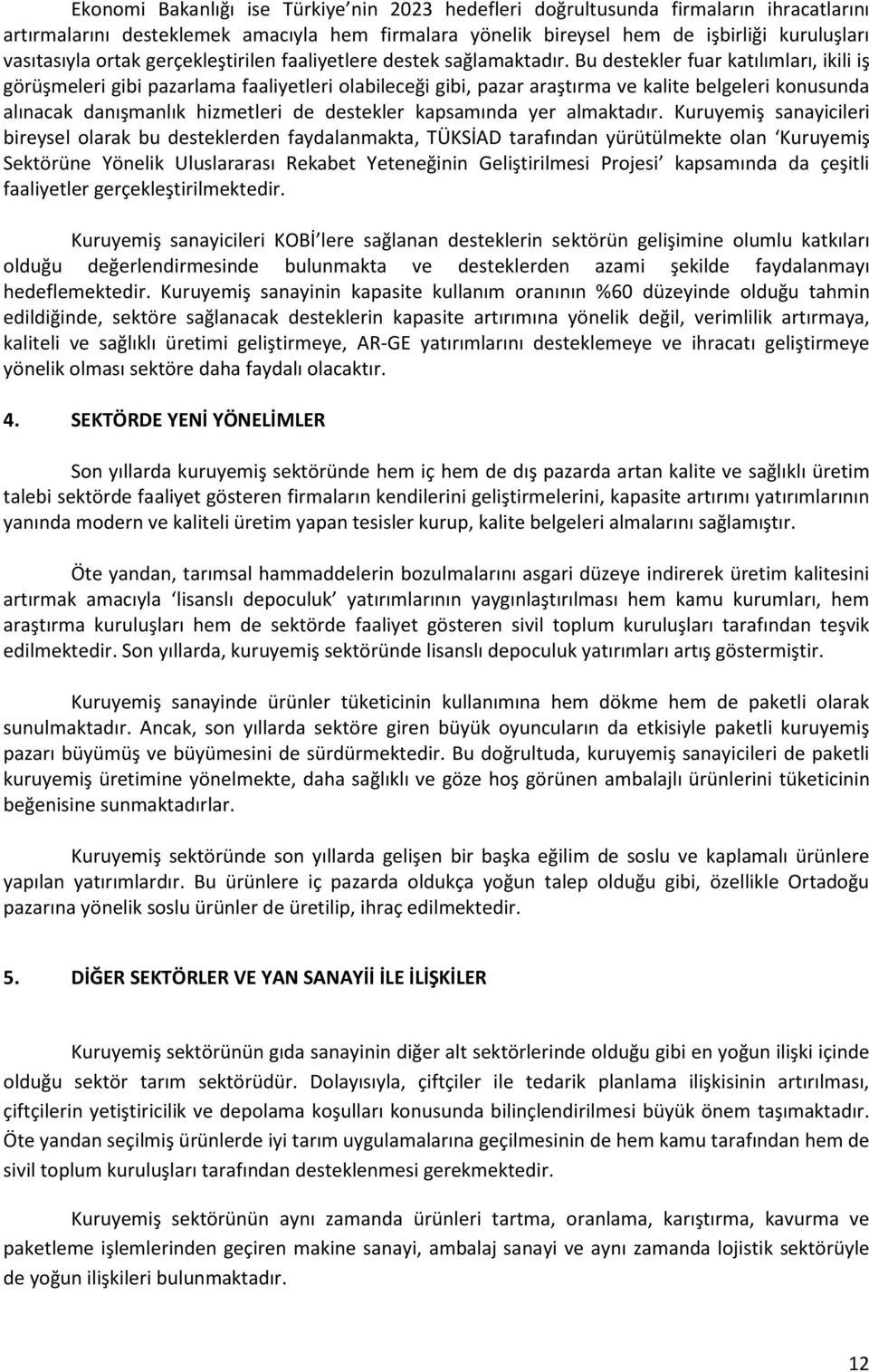 Bu destekler fuar katılımları, ikili iş görüşmeleri gibi pazarlama faaliyetleri olabileceği gibi, pazar araştırma ve kalite belgeleri konusunda alınacak danışmanlık hizmetleri de destekler kapsamında