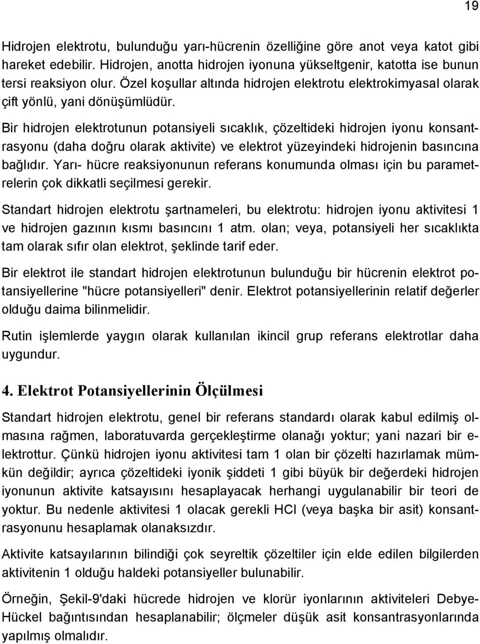 Bir hidrojen elektrotunun potansiyeli sıcaklık, çözeltideki hidrojen iyonu konsantrasyonu (daha doğru olarak aktivite) ve elektrot yüzeyindeki hidrojenin basıncına bağlıdır.