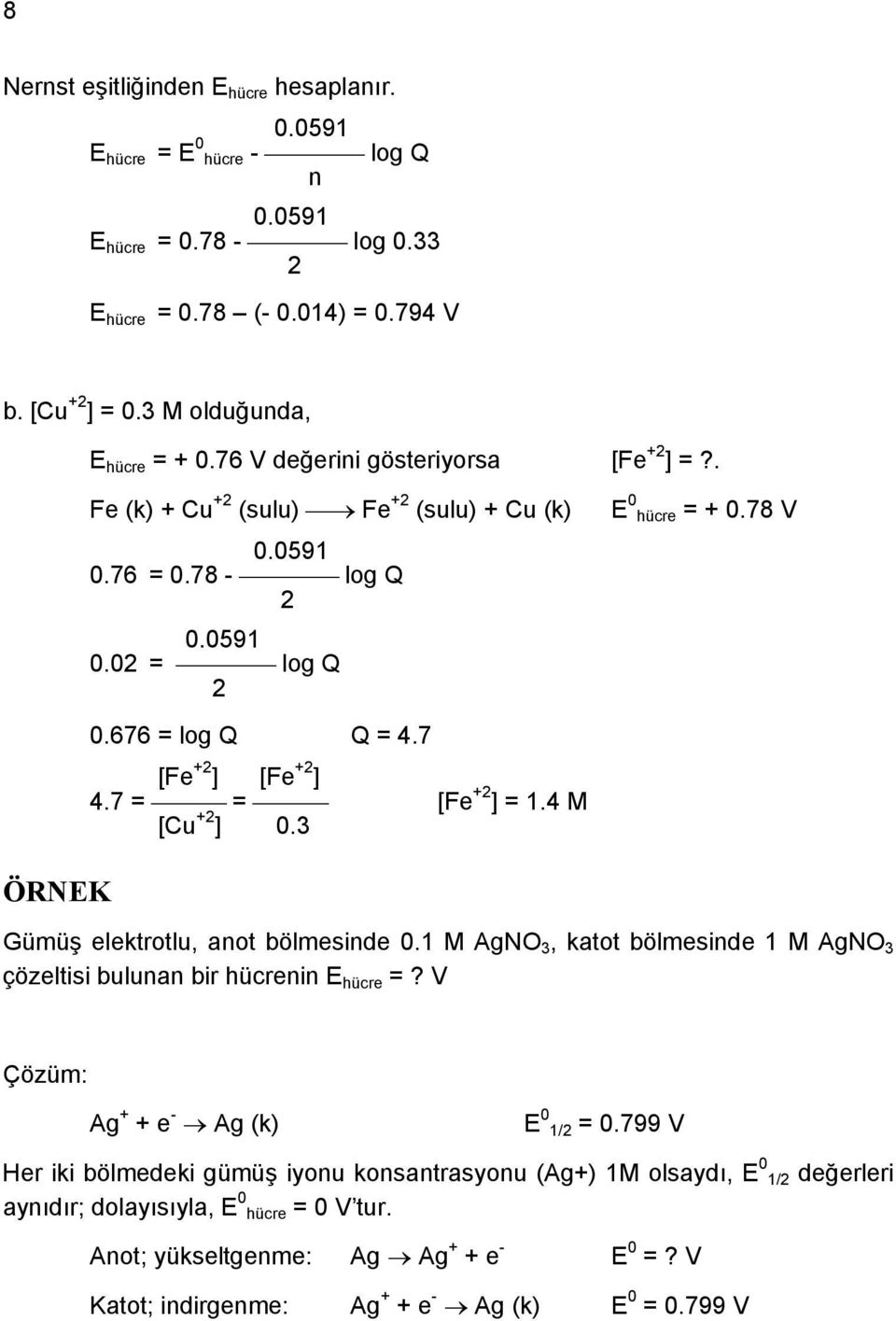 4 M [Cu +2 ] 0.3 E 0 hücre = + 0.78 V ÖRNEK Gümüş elektrotlu, anot bölmesinde 0.1 M AgNO 3, katot bölmesinde 1 M AgNO 3 çözeltisi bulunan bir hücrenin E hücre =?