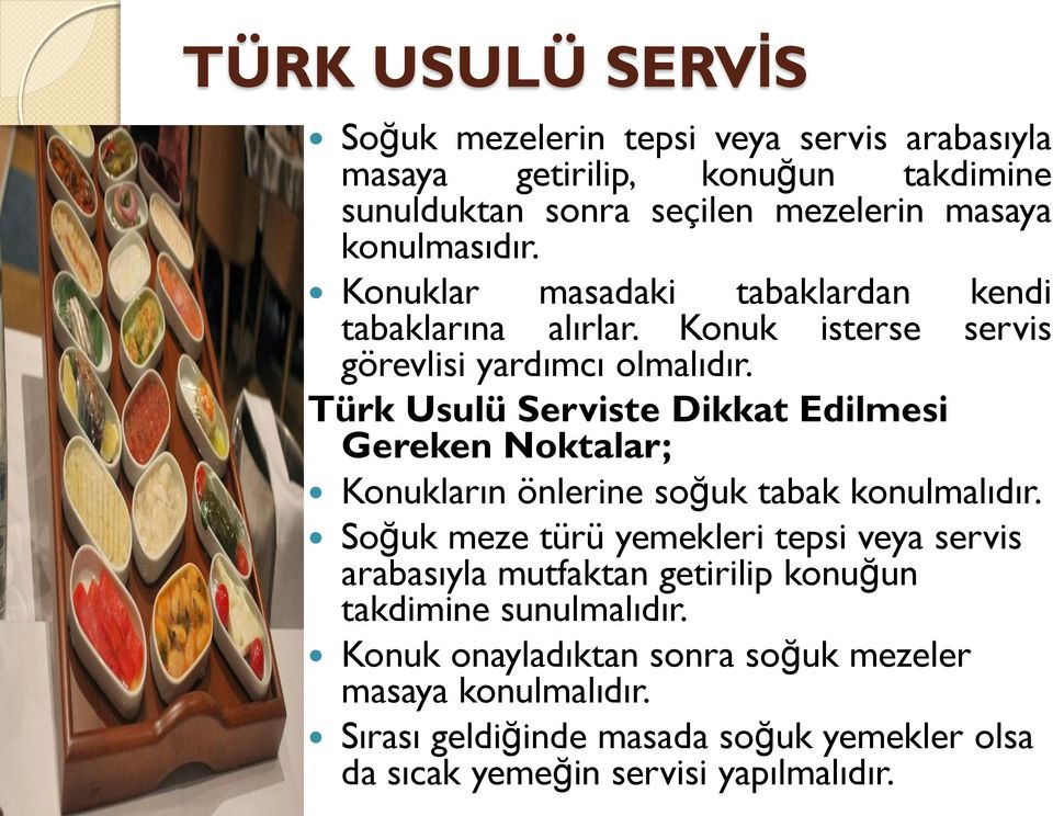 Türk Usulü Serviste Dikkat Edilmesi Gereken Noktalar; Konukların önlerine soğuk tabak konulmalıdır.
