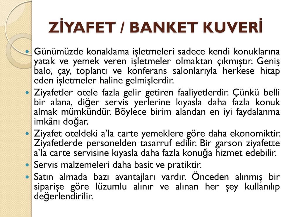 Çünkü belli bir alana, diğer servis yerlerine kıyasla daha fazla konuk almak mümkündür. Böylece birim alandan en iyi faydalanma imkânı doğar.