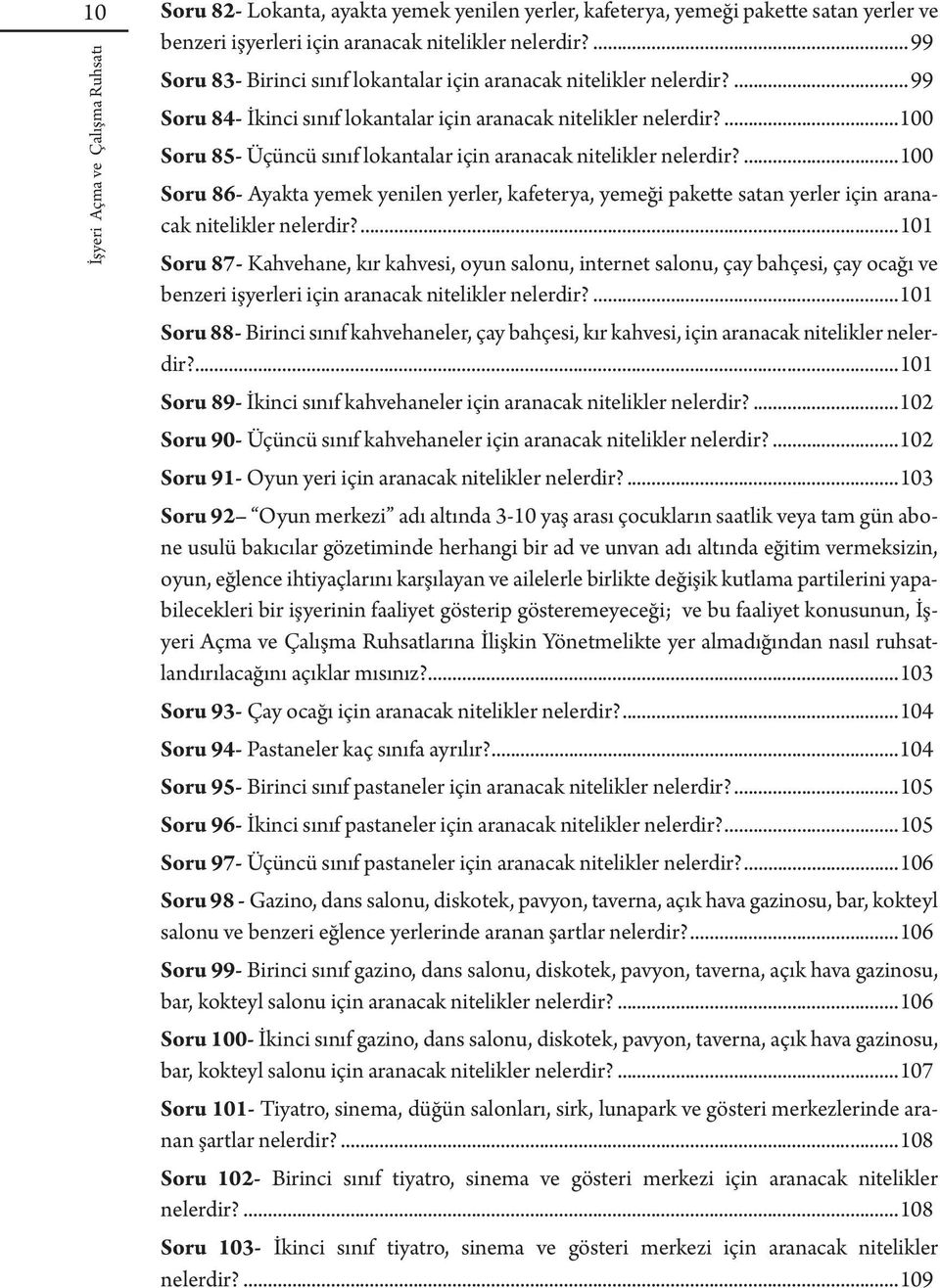 ...100 Soru 85- Üçüncü sınıf lokantalar için aranacak nitelikler nelerdir?...100 Soru 86- Ayakta yemek yenilen yerler, kafeterya, yemeği pakette satan yerler için aranacak nitelikler nelerdir?