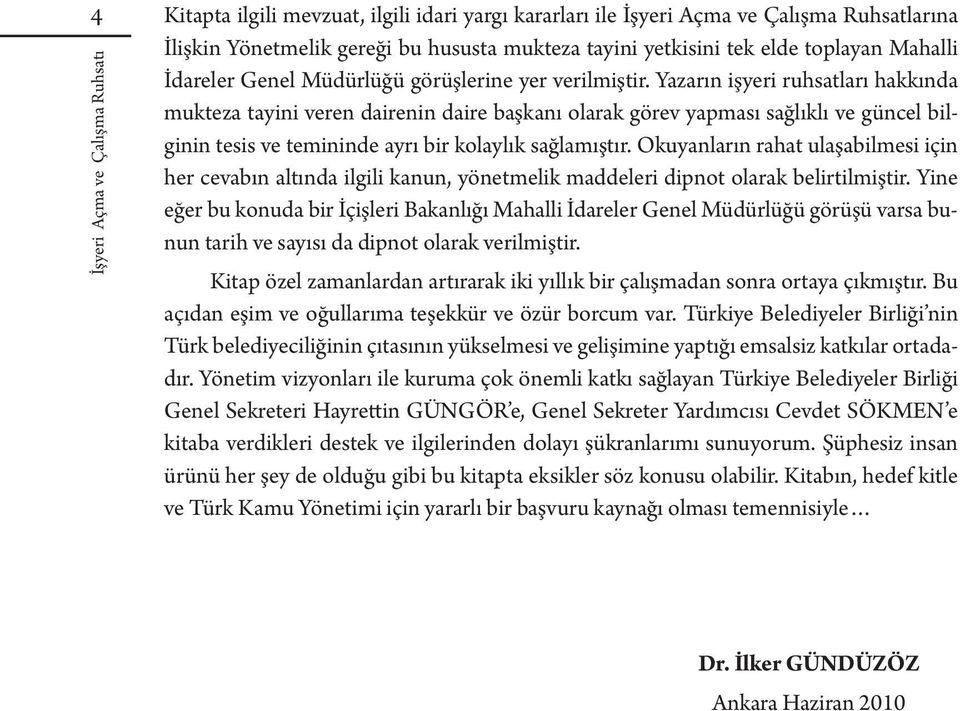 Yazarın işyeri ruhsatları hakkında mukteza tayini veren dairenin daire başkanı olarak görev yapması sağlıklı ve güncel bilginin tesis ve temininde ayrı bir kolaylık sağlamıştır.