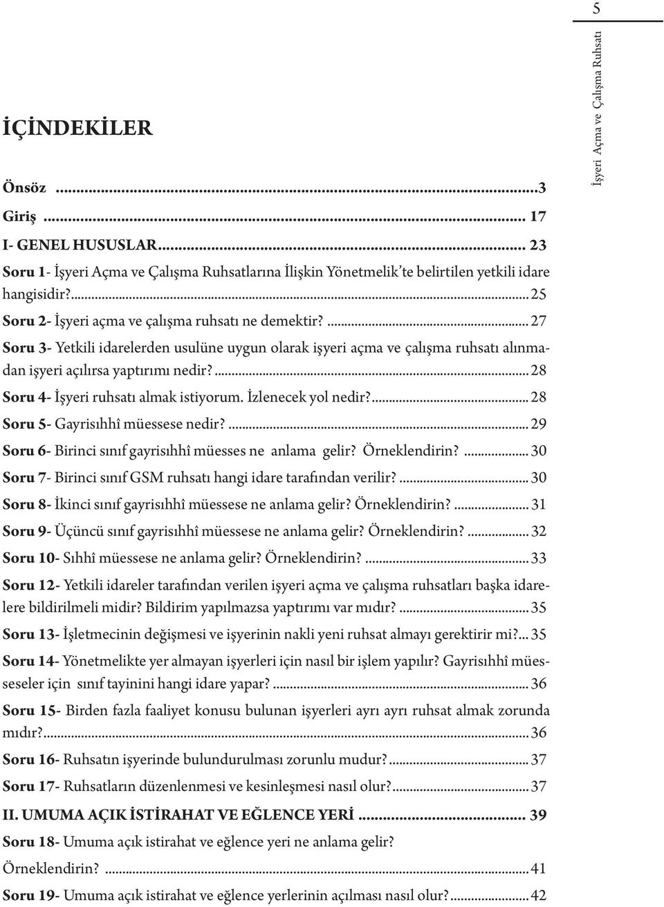 ... 28 Soru 4- İşyeri ruhsatı almak istiyorum. İzlenecek yol nedir?... 28 Soru 5- Gayrisıhhî müessese nedir?... 29 Soru 6- Birinci sınıf gayrisıhhî müesses ne anlama gelir? Örneklendirin?