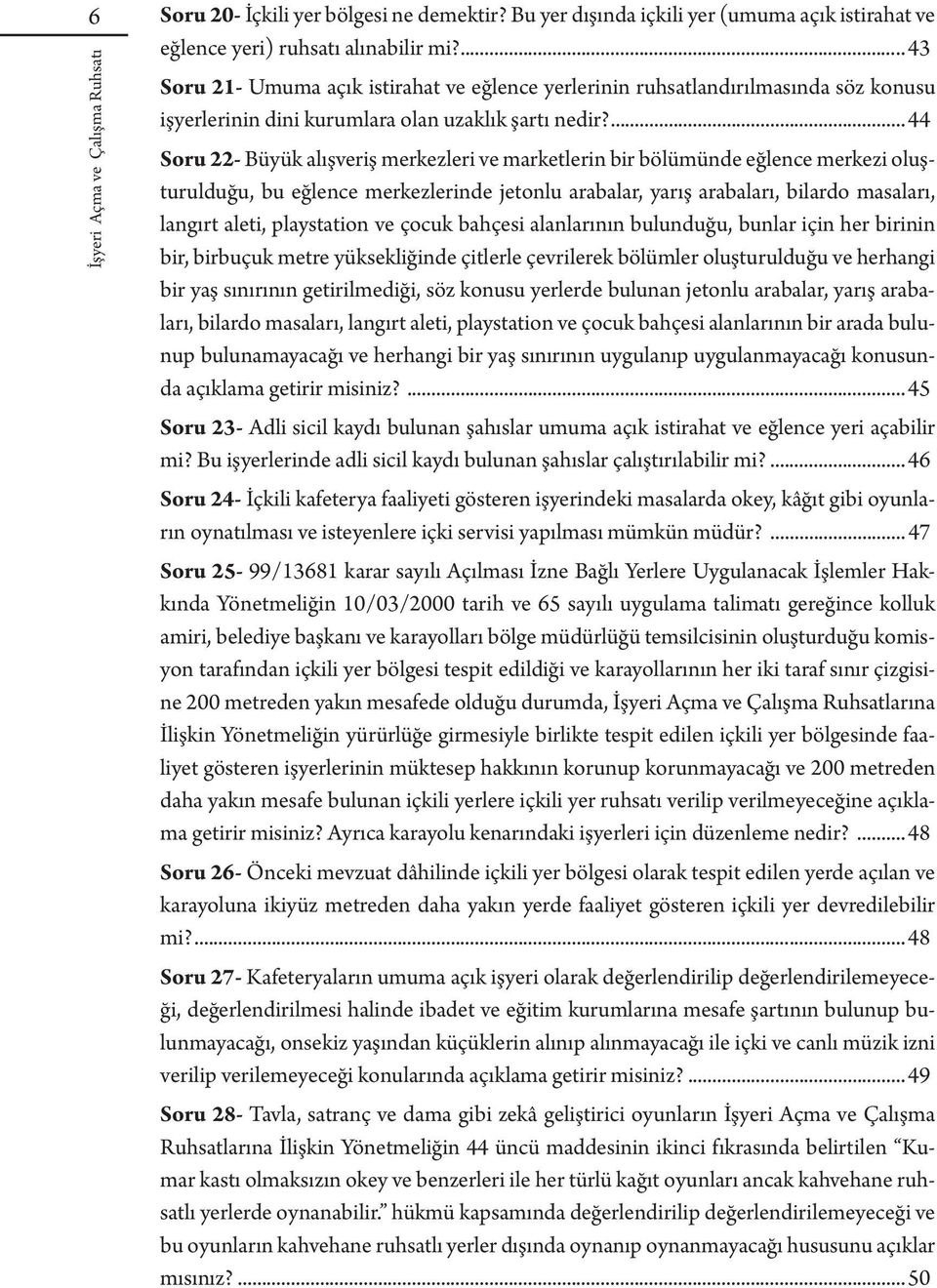 ... 44 Soru 22- Büyük alışveriş merkezleri ve marketlerin bir bölümünde eğlence merkezi oluşturulduğu, bu eğlence merkezlerinde jetonlu arabalar, yarış arabaları, bilardo masaları, langırt aleti,