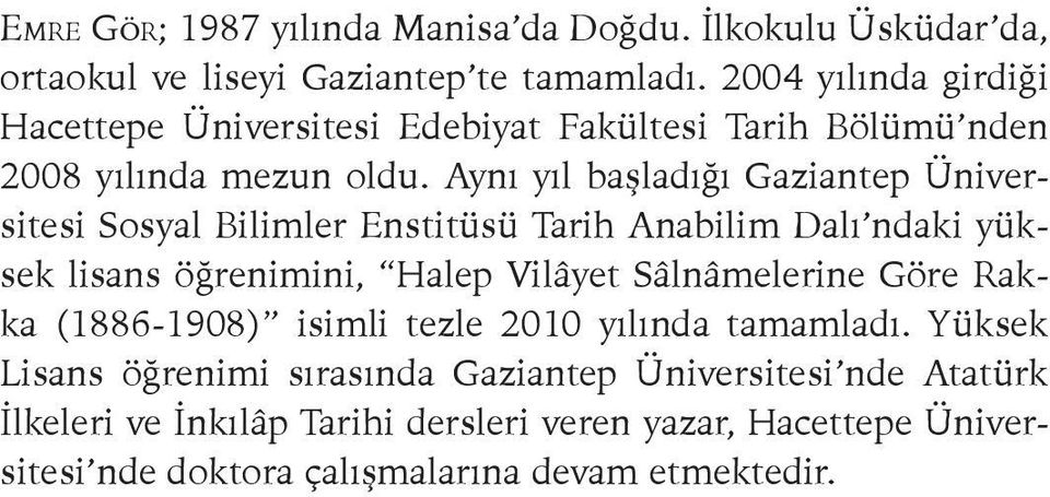 Aynı yıl başladığı Gaziantep Üniversitesi Sosyal Bilimler Enstitüsü Tarih Anabilim Dalı ndaki yüksek lisans öğrenimini, Halep Vilâyet Sâlnâmelerine