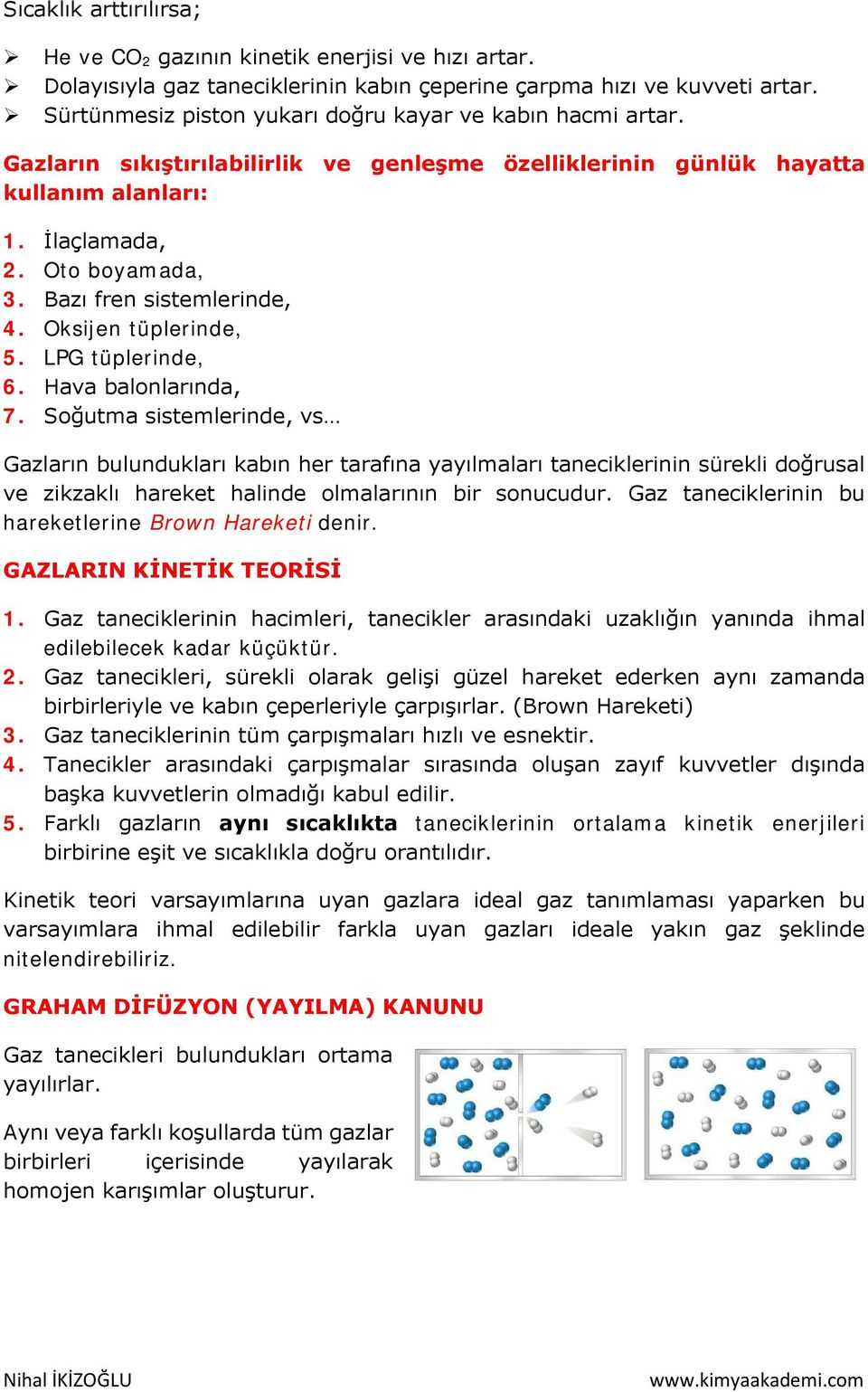 Bazı fren sistemlerinde, 4. Oksijen tüplerinde, 5. LPG tüplerinde, 6. Hava balonlarında, 7.