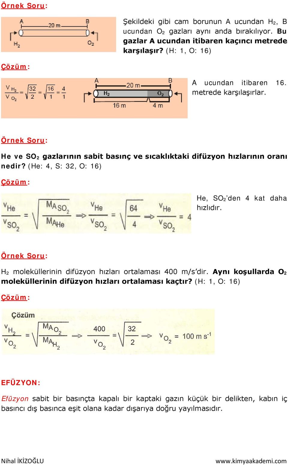 (He: 4, S: 32, O: 16) Çözüm: He, SO 2 den 4 kat daha hızlıdır. Örnek Soru: H 2 moleküllerinin difüzyon hızları ortalaması 400 m/s dir.