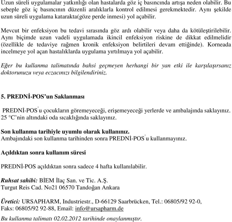 Aynı biçimde uzun vadeli uygulamada ikincil enfeksiyon riskine de dikkat edilmelidir (özellikle de tedaviye rağmen kronik enfeksiyon belirtileri devam ettiğinde).