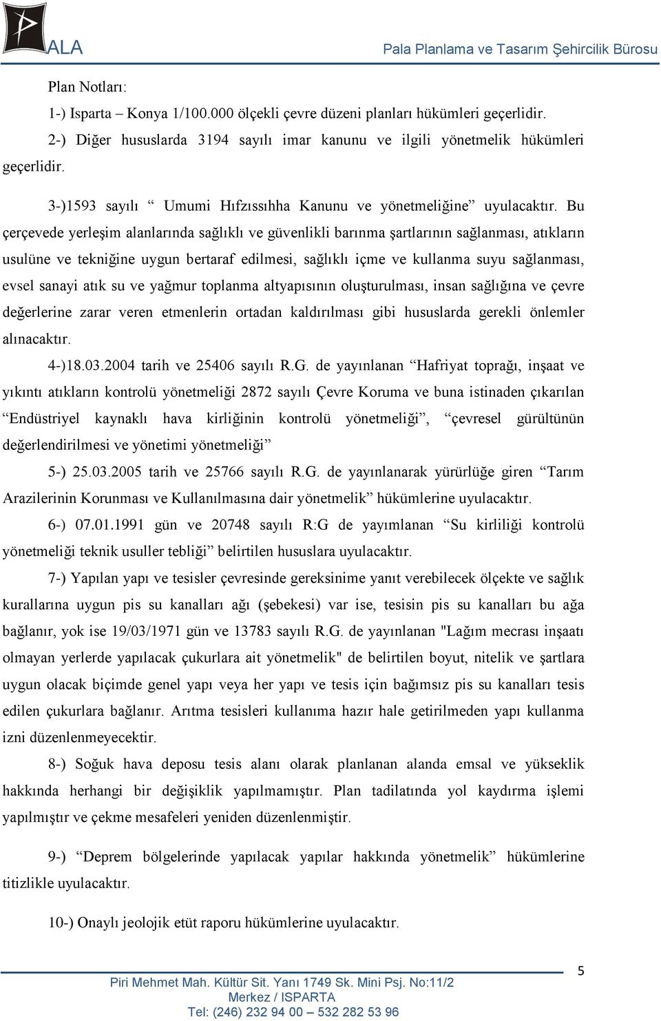 Bu çerçevede yerleşim alanlarında sağlıklı ve güvenlikli barınma şartlarının sağlanması, atıkların usulüne ve tekniğine uygun bertaraf edilmesi, sağlıklı içme ve kullanma suyu sağlanması, evsel