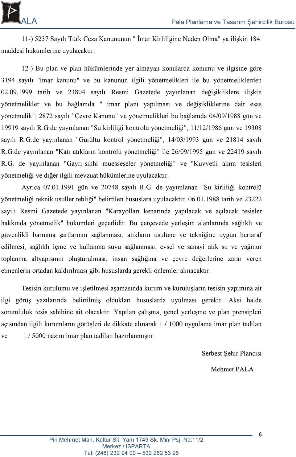 1999 tarih ve 23804 sayılı Resmi Gazetede yayınlanan değişikliklere ilişkin yönetmelikler ve bu bağlamda " imar planı yapılması ve değişikliklerine dair esas yönetmelik"; 2872 sayılı "Çevre Kanunu"