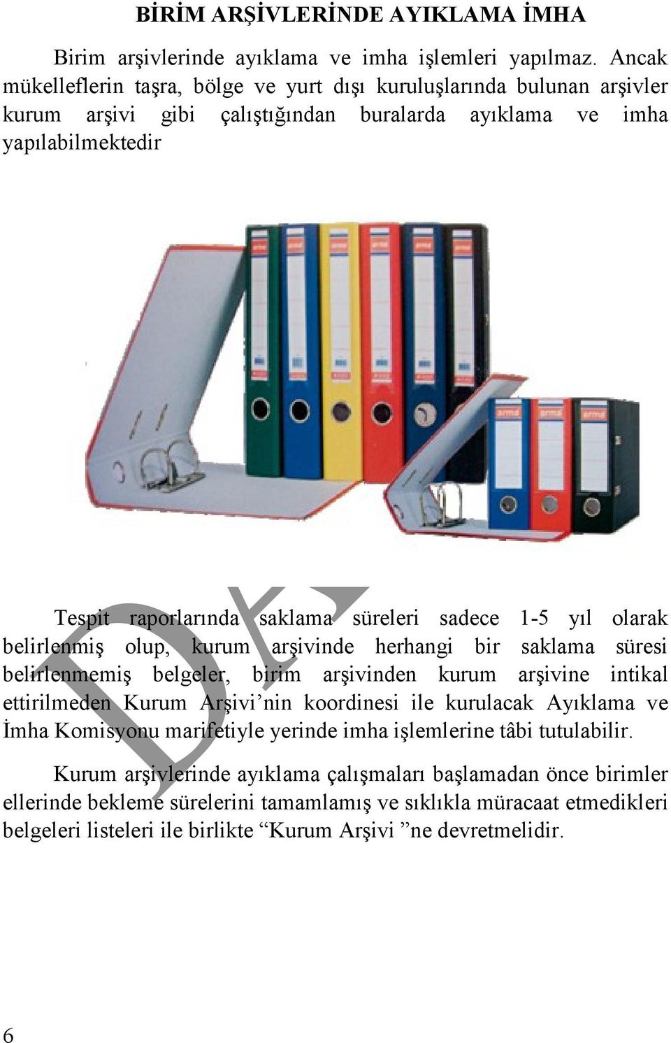 sadece 1-5 yıl olarak belirlenmiş olup, kurum arşivinde herhangi bir saklama süresi belirlenmemiş belgeler, birim arşivinden kurum arşivine intikal ettirilmeden Kurum Arşivi nin koordinesi ile