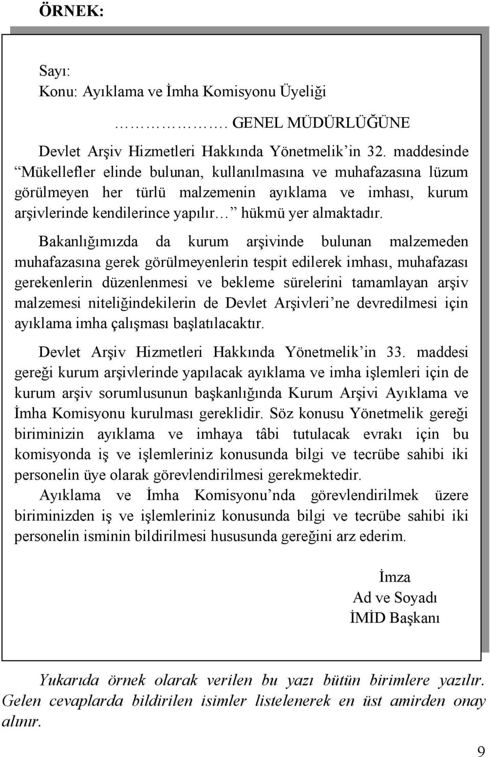 Bakanlığımızda da kurum arşivinde bulunan malzemeden muhafazasına gerek görülmeyenlerin tespit edilerek imhası, muhafazası gerekenlerin düzenlenmesi ve bekleme sürelerini tamamlayan arşiv malzemesi