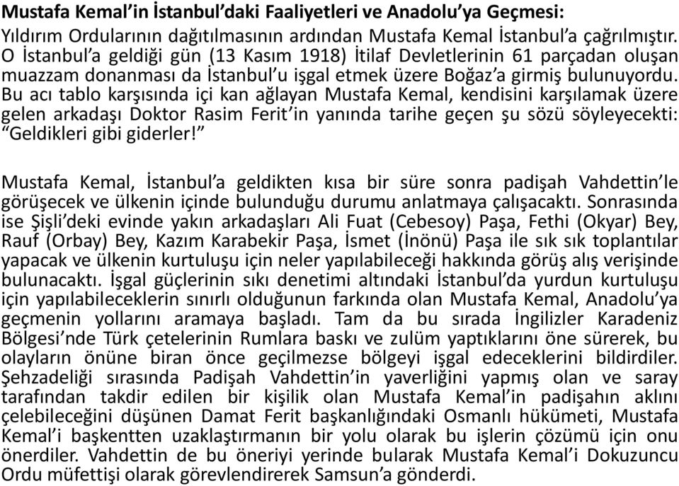 Bu acı tablo karşısında içi kan ağlayan Mustafa Kemal, kendisini karşılamak üzere gelen arkadaşı Doktor Rasim Ferit in yanında tarihe geçen şu sözü söyleyecekti: Geldikleri gibi giderler!