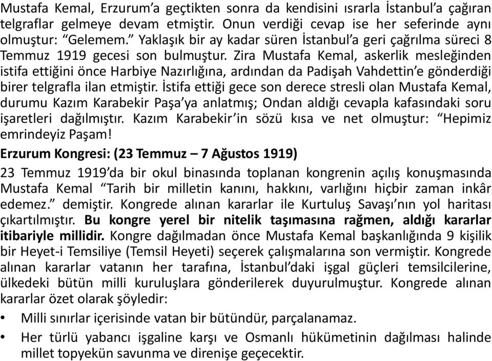 Zira Mustafa Kemal, askerlik mesleğinden istifa ettiğini önce Harbiye Nazırlığına, ardından da Padişah Vahdettin e gönderdiği birer telgrafla ilan etmiştir.