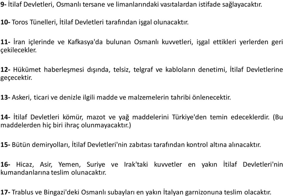 12- Hükümet haberleşmesi dışında, telsiz, telgraf ve kabloların denetimi, İtilaf Devletlerine geçecektir. 13- Askeri, ticari ve denizle ilgili madde ve malzemelerin tahribi önlenecektir.