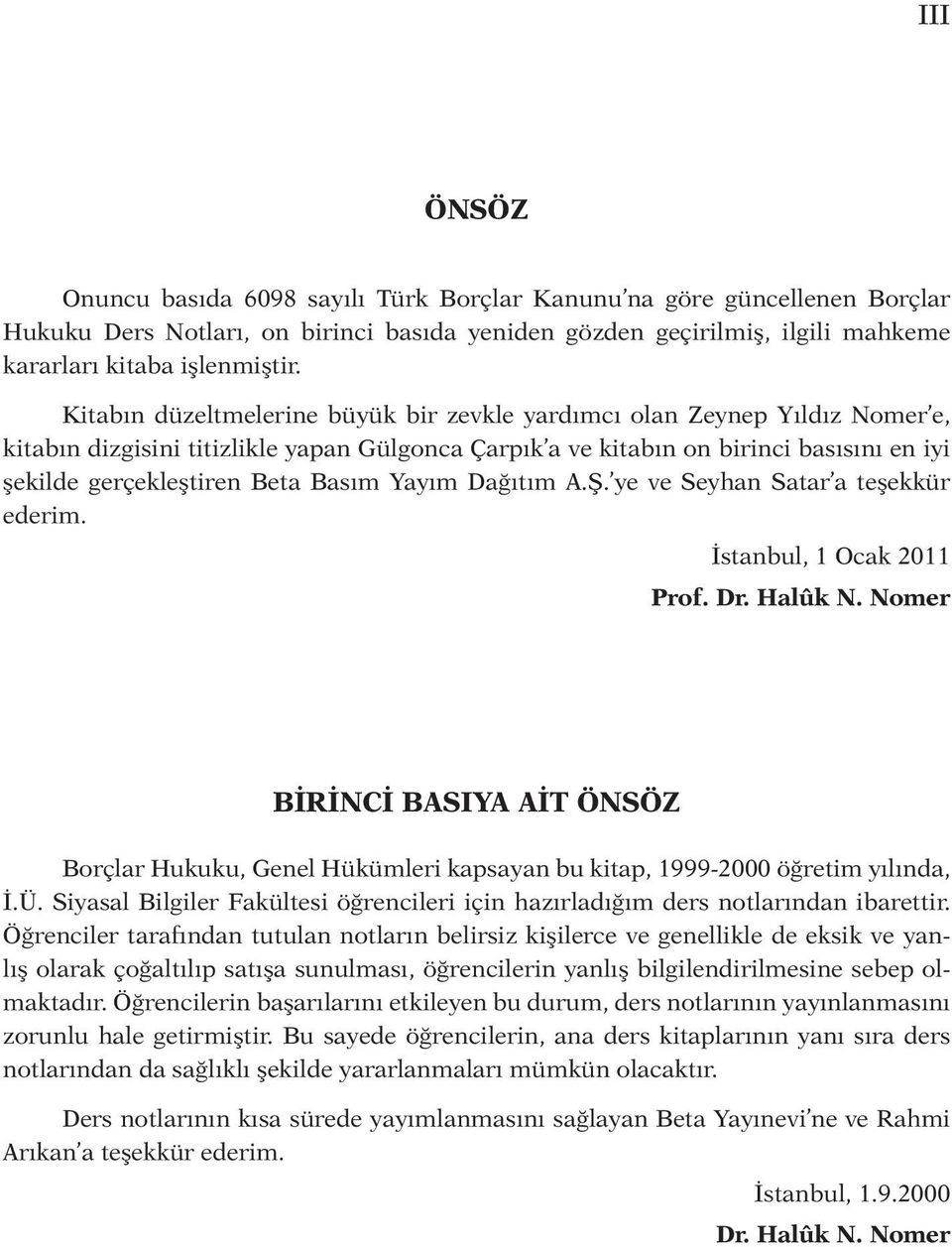Basım Yayım Dağıtım A.Ş. ye ve Seyhan Satar a teşekkür ederim. İstanbul, 1 Ocak 2011 Prof. Dr. Ha lûk N.