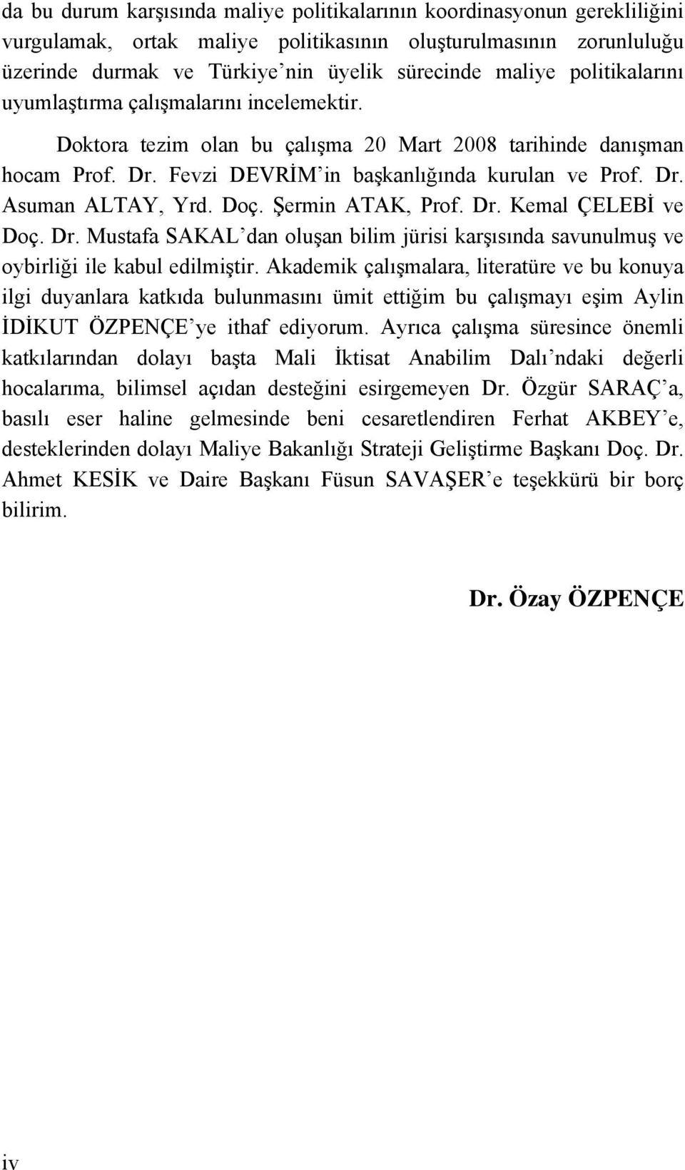 Doç. Şermin ATAK, Prof. Dr. Kemal ÇELEBİ ve Doç. Dr. Mustafa SAKAL dan oluşan bilim jürisi karşısında savunulmuş ve oybirliği ile kabul edilmiştir.