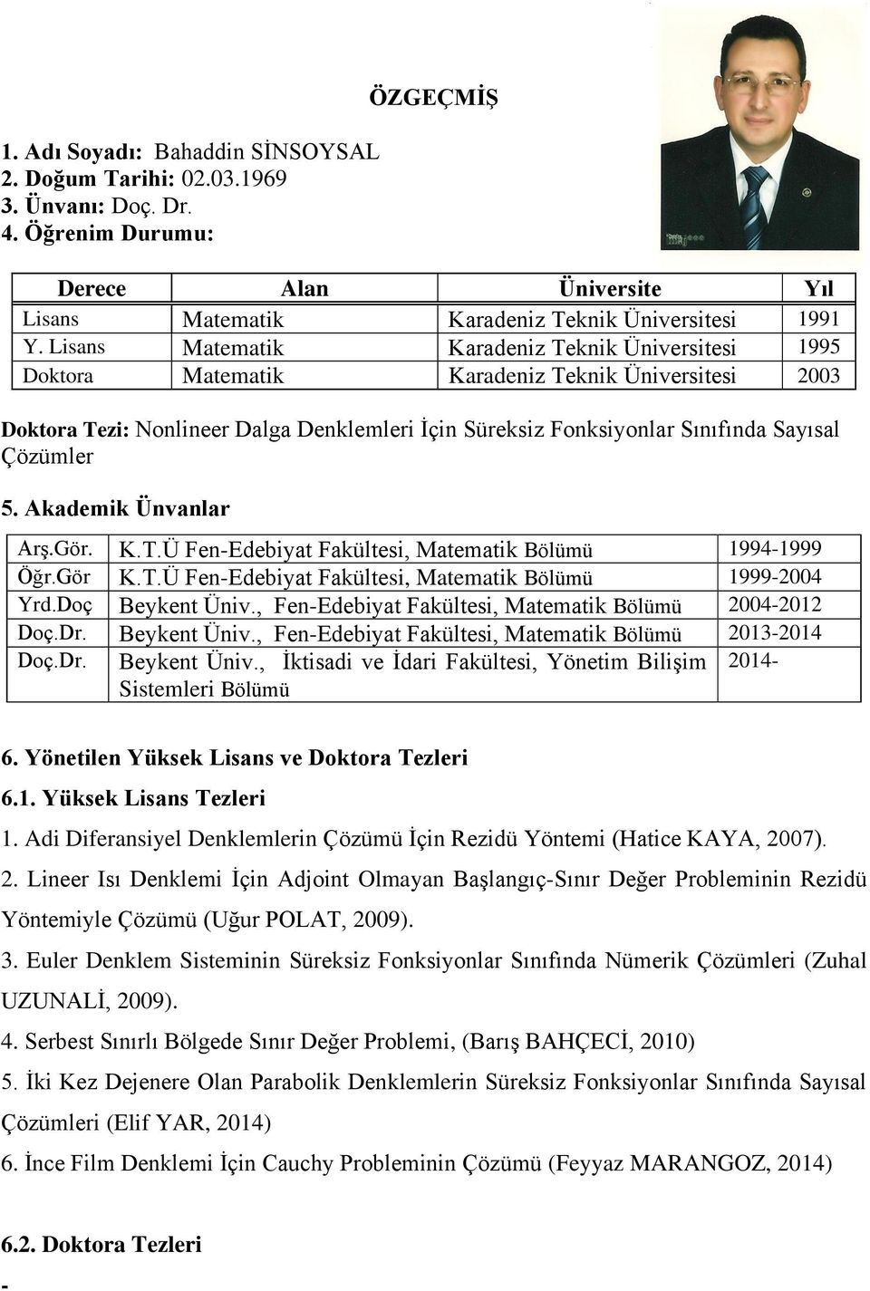 5. Akademik Ünvanlar Arş.Gör. K.T.Ü FenEdebiyat Fakültesi, Matematik Bölümü 1991999 Öğr.Gör K.T.Ü FenEdebiyat Fakültesi, Matematik Bölümü 1999200 Yrd.Doç Beykent Üniv.