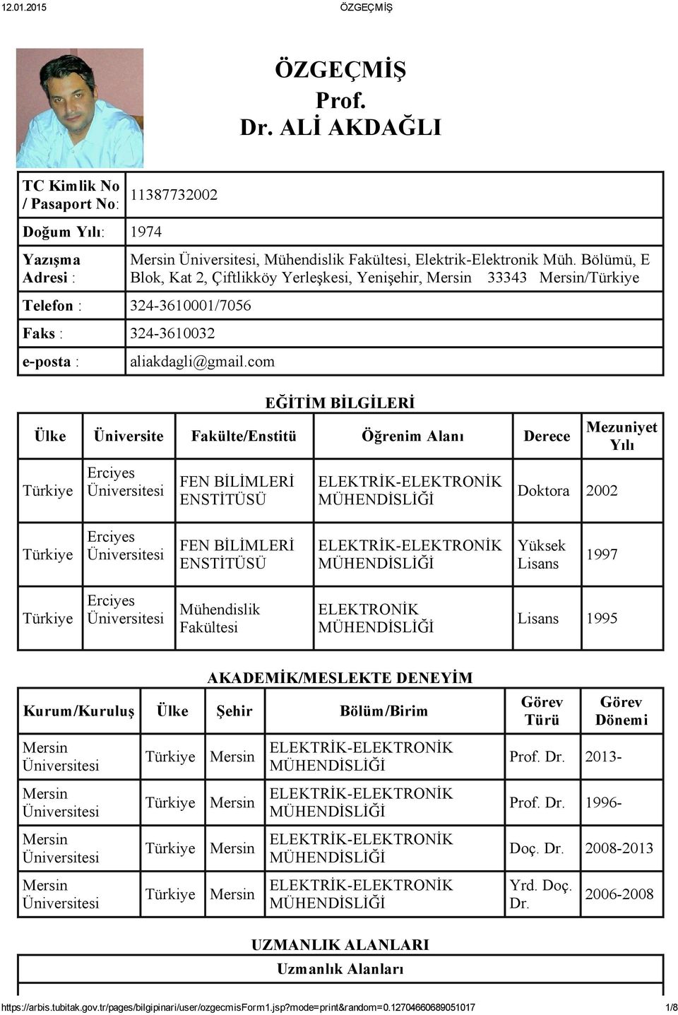 com EĞİTİM BİLGİLERİ Ülke Üniversite Fakülte/Enstitü Öğrenim Alanı Derece Türkiye FEN BİLİMLERİ ENSTİTÜSÜ Doktora 2002 Mezuniyet Yılı Türkiye FEN BİLİMLERİ ENSTİTÜSÜ Yüksek Lisans 1997 Türkiye