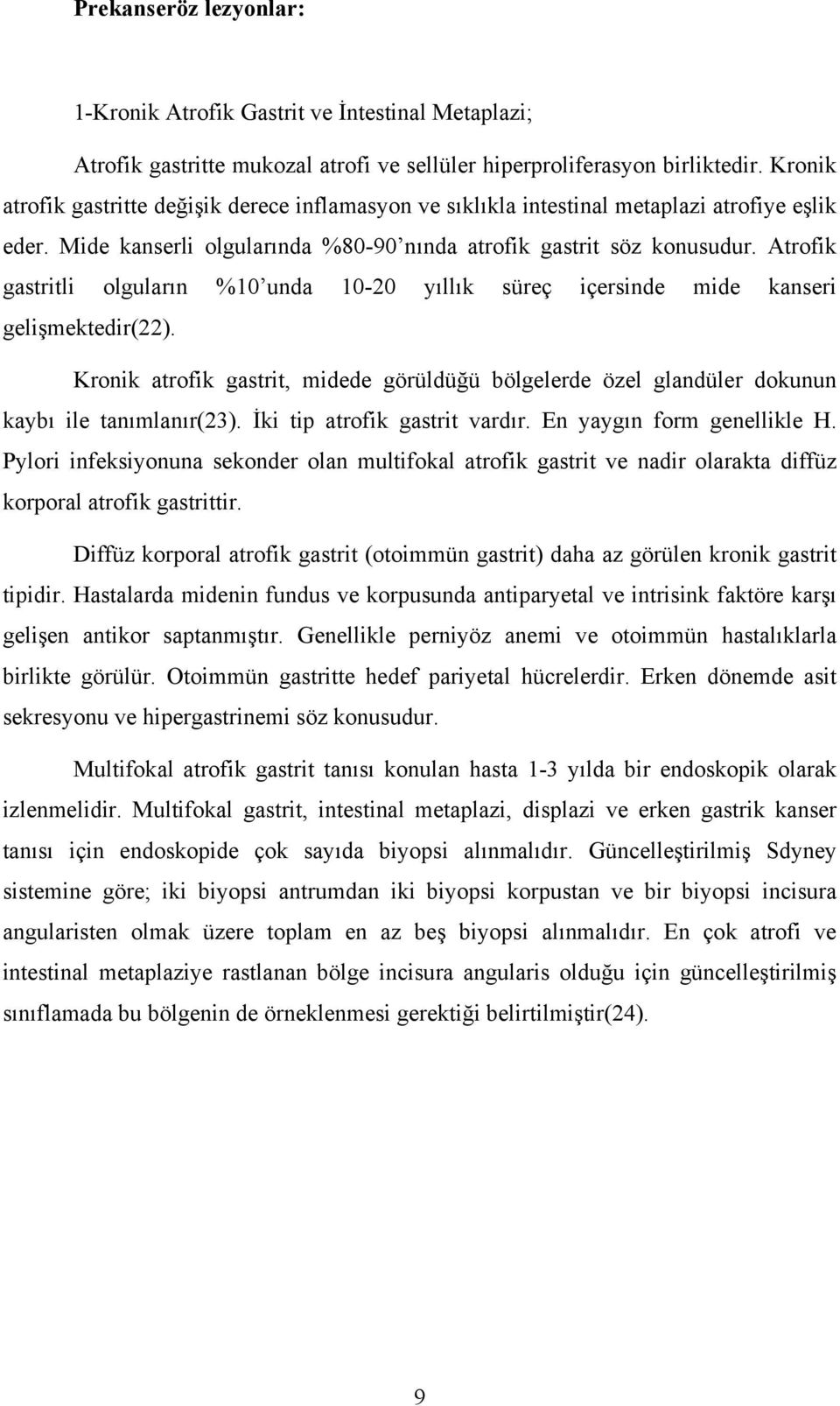 Atrofik gastritli olguların %10 unda 10-20 yıllık süreç içersinde mide kanseri gelişmektedir(22). Kronik atrofik gastrit, midede görüldüğü bölgelerde özel glandüler dokunun kaybı ile tanımlanır(23).