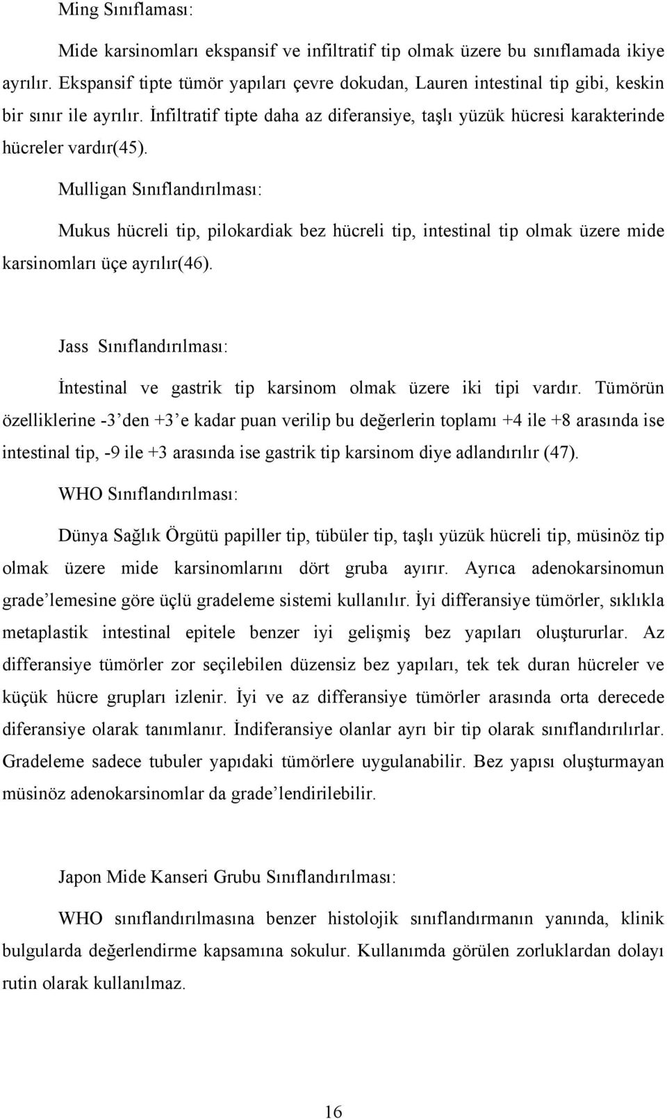 Mulligan Sınıflandırılması: Mukus hücreli tip, pilokardiak bez hücreli tip, intestinal tip olmak üzere mide karsinomları üçe ayrılır(46).