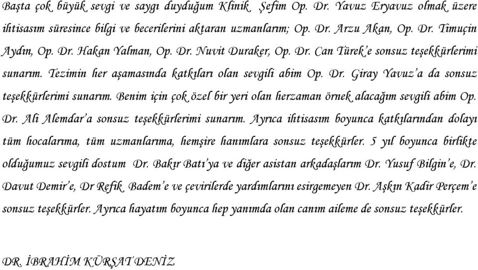 Benim için çok özel bir yeri olan herzaman örnek alacağım sevgili abim Op. Dr. Ali Alemdar a sonsuz teşekkürlerimi sunarım.