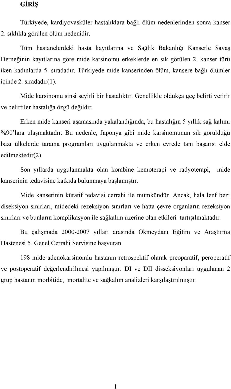 Türkiyede mide kanserinden ölüm, kansere bağlı ölümler içinde 2. sıradadır(1). Mide karsinomu sinsi seyirli bir hastalıktır.