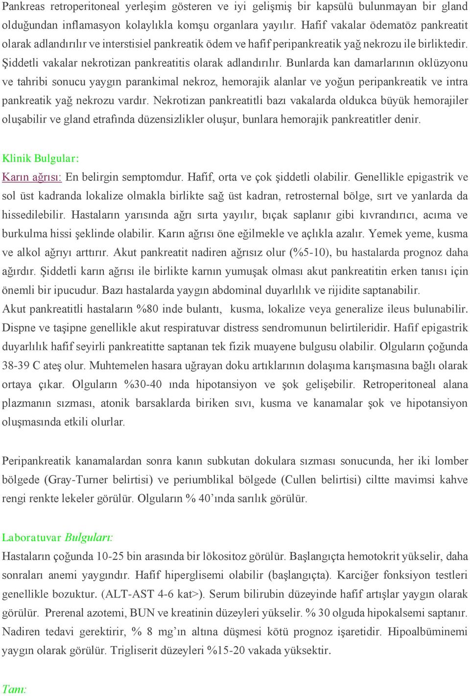 Bunlarda kan damarlarının oklüzyonu ve tahribi sonucu yaygın parankimal nekroz, hemorajik alanlar ve yoğun peripankreatik ve intra pankreatik yağ nekrozu vardır.