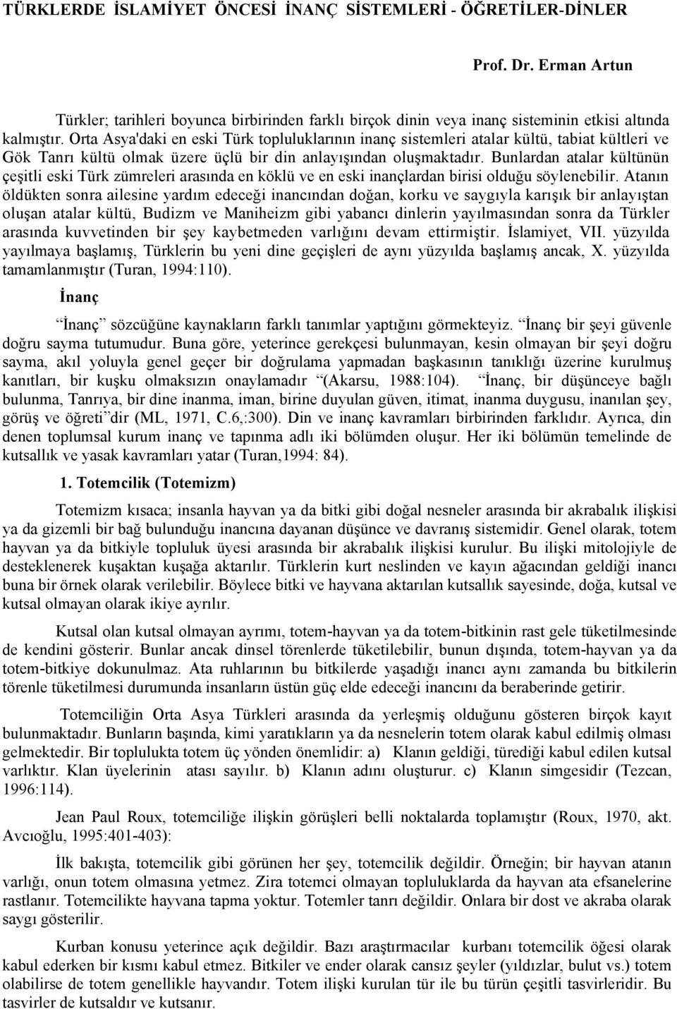 Bunlardan atalar kültünün çeşitli eski Türk zümreleri arasında en köklü ve en eski inançlardan birisi olduğu söylenebilir.