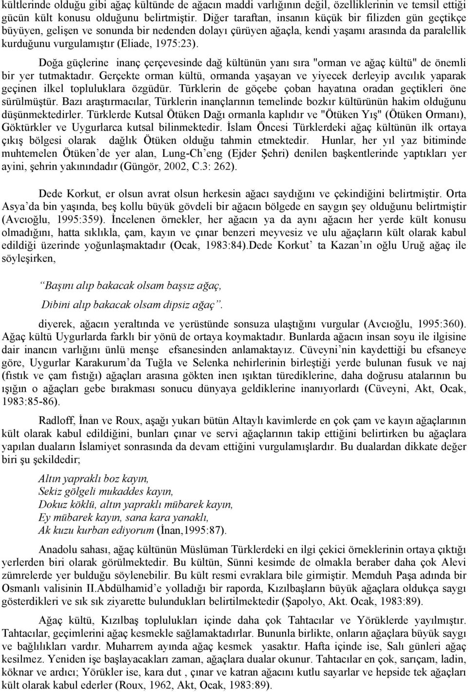 Doğa güçlerine inanç çerçevesinde dağ kültünün yanı sıra "orman ve ağaç kültü" de önemli bir yer tutmaktadır.