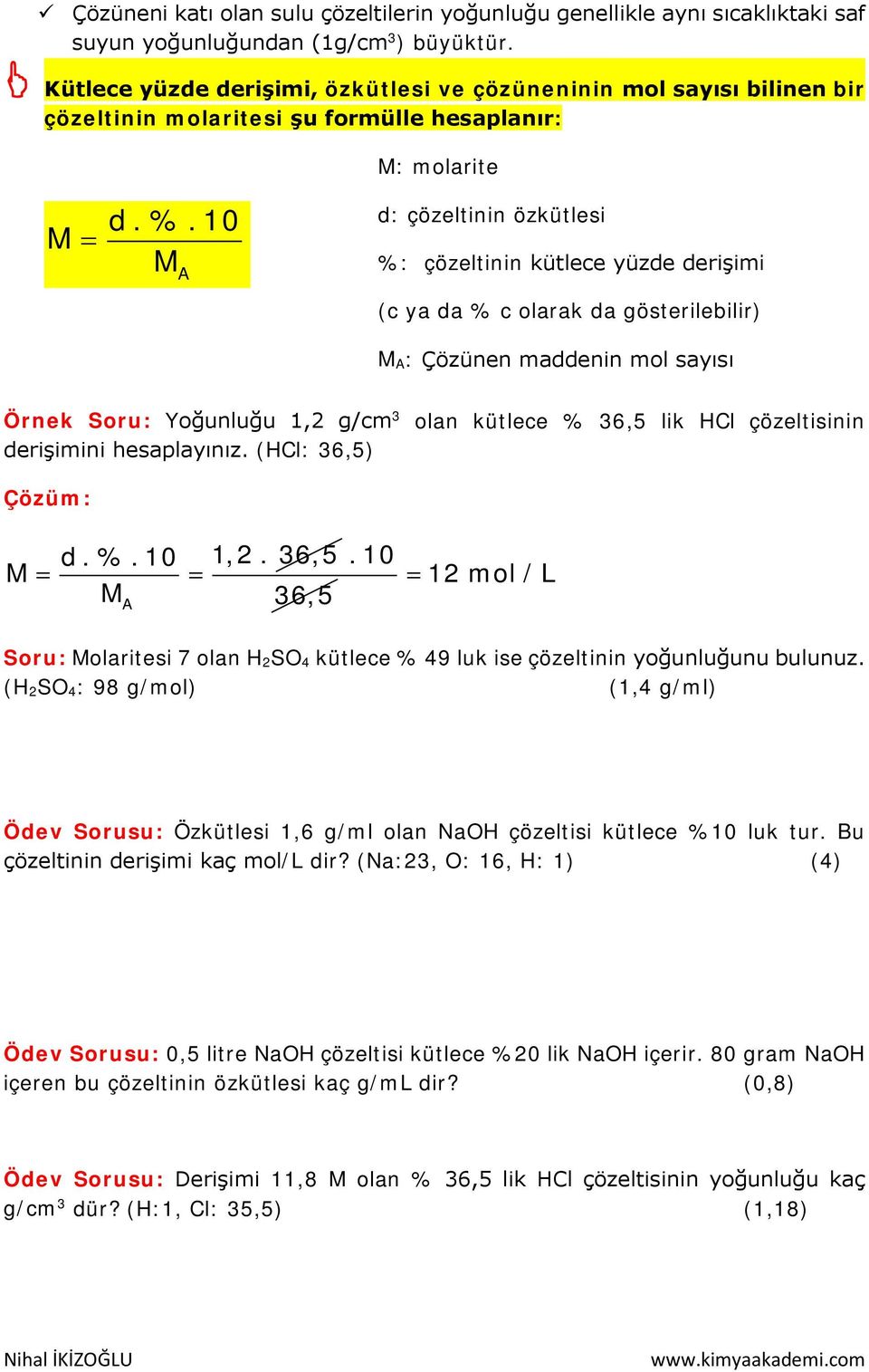 10 M A d: çözeltinin özkütlesi %: çözeltinin kütlece yüzde derişimi (c ya da % c olarak da gösterilebilir) M A: Çözünen maddenin mol sayısı Örnek Soru: Yoğunluğu 1,2 g/cm 3 olan kütlece % 36,5 lik