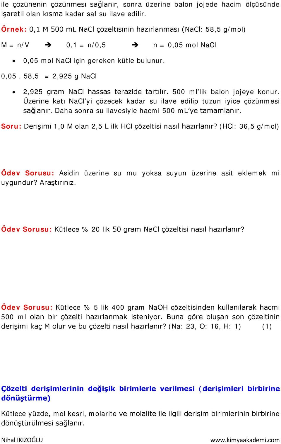 500 ml lik balon jojeye konur. Üzerine katı NaCl yi çözecek kadar su ilave edilip tuzun iyice çözünmesi sağlanır. Daha sonra su ilavesiyle hacmi 500 ml ye tamamlanır.