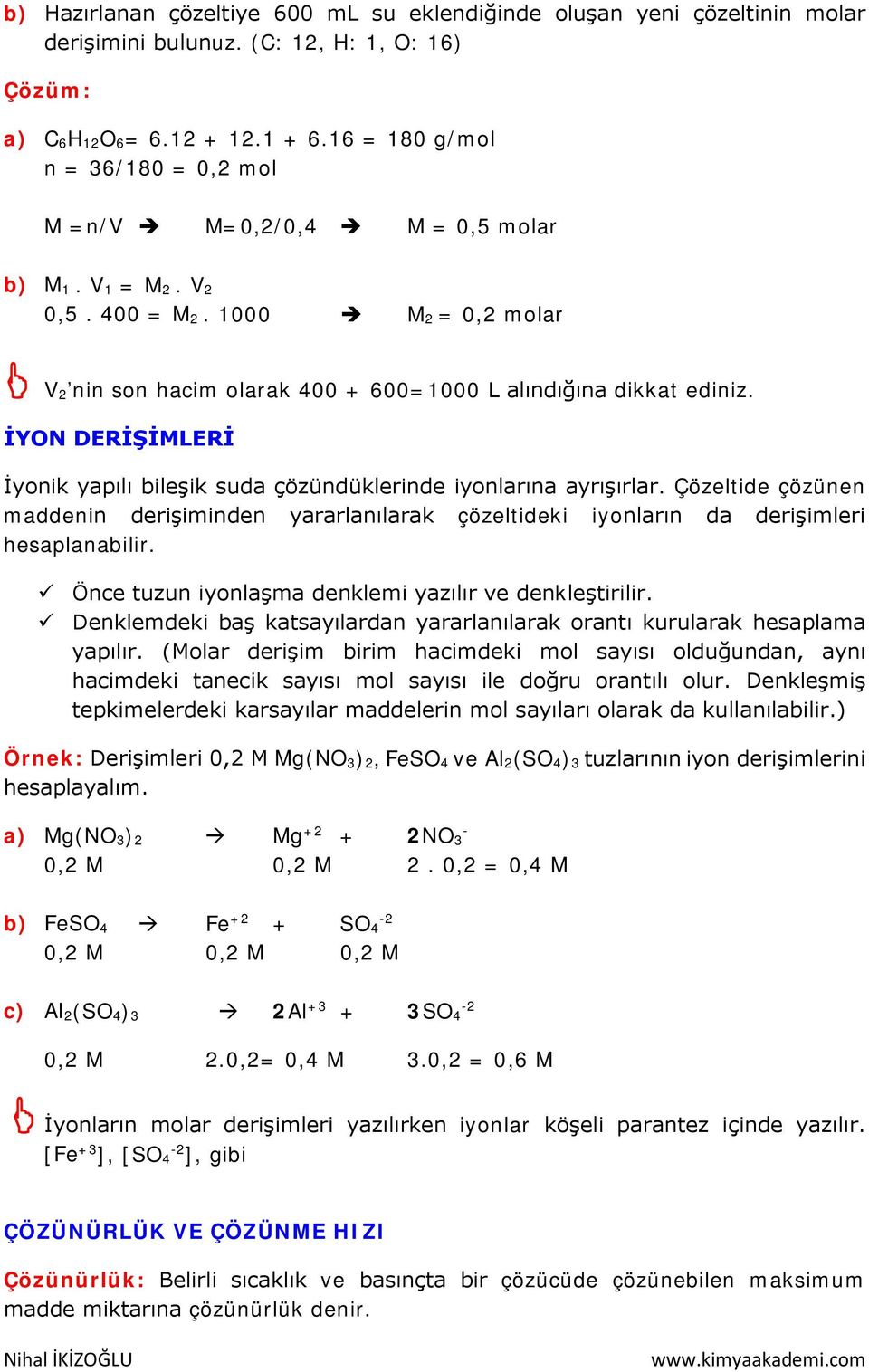 İYON DERİŞİMLERİ İyonik yapılı bileşik suda çözündüklerinde iyonlarına ayrışırlar. Çözeltide çözünen maddenin derişiminden yararlanılarak çözeltideki iyonların da derişimleri hesaplanabilir.