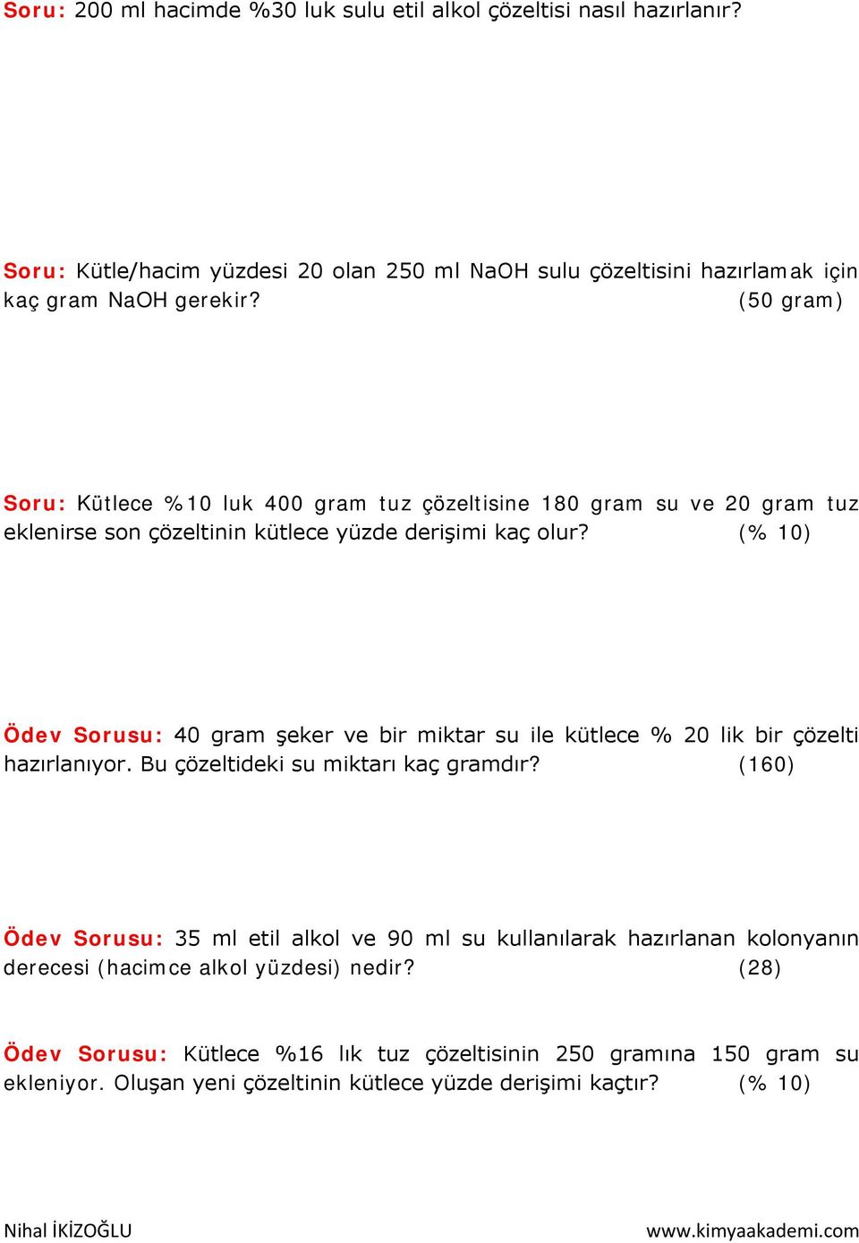 (% 10) Ödev Sorusu: 40 gram şeker ve bir miktar su ile kütlece % 20 lik bir çözelti hazırlanıyor. Bu çözeltideki su miktarı kaç gramdır?