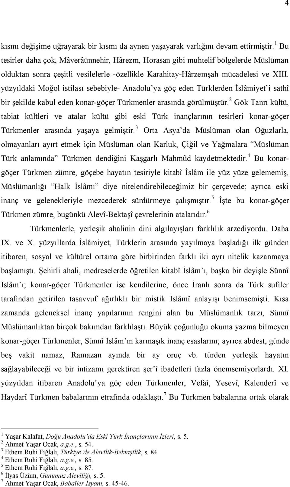 yüzyıldaki Moğol istilası sebebiyle- Anadolu ya göç eden Türklerden İslâmiyet i sathî bir şekilde kabul eden konar-göçer Türkmenler arasında görülmüştür.