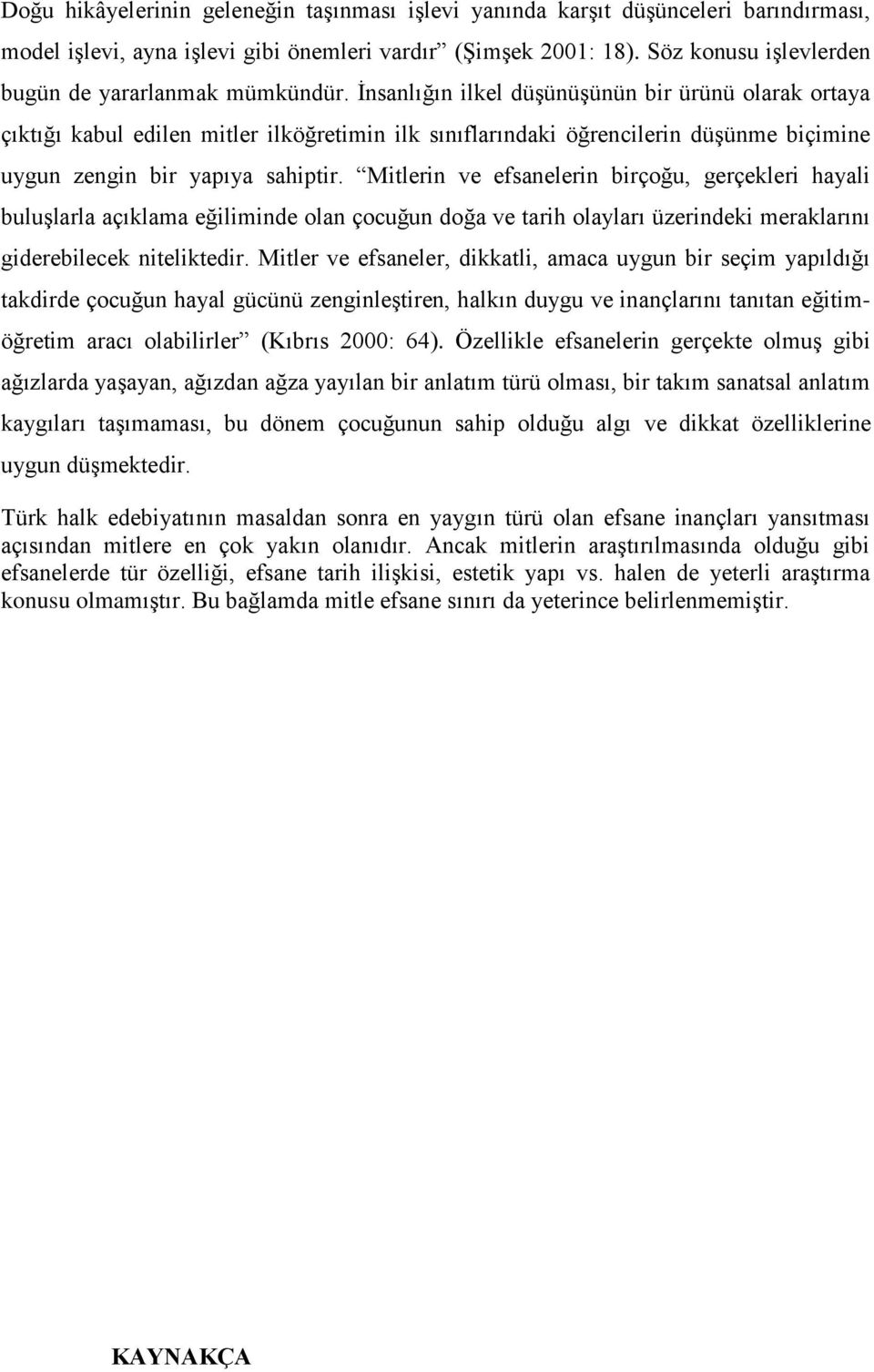 İnsanlığın ilkel düşünüşünün bir ürünü olarak ortaya çıktığı kabul edilen mitler ilköğretimin ilk sınıflarındaki öğrencilerin düşünme biçimine uygun zengin bir yapıya sahiptir.