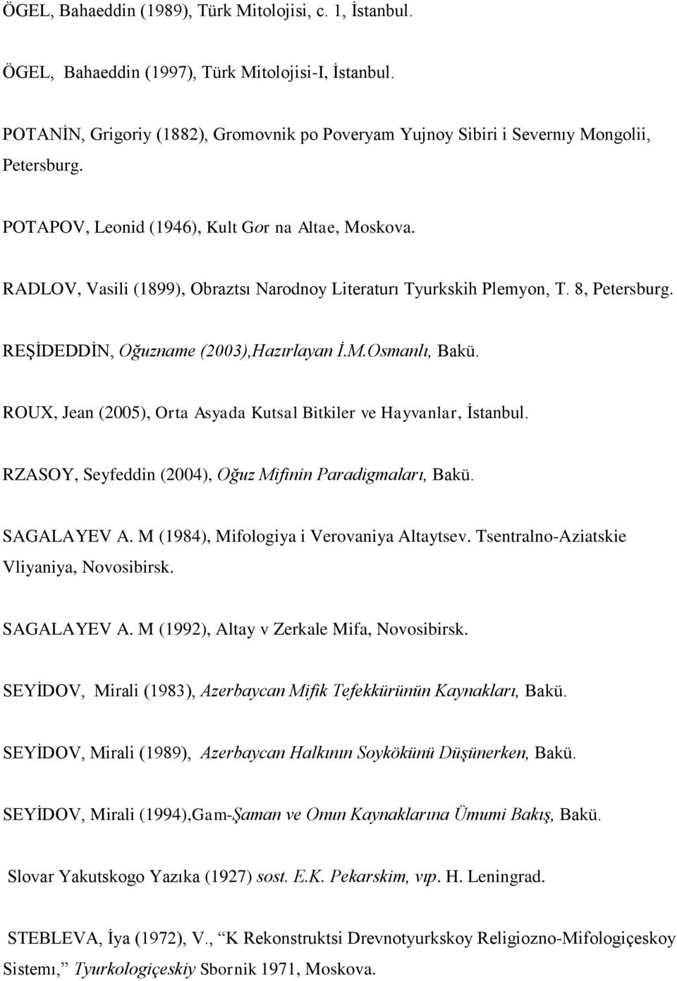 RADLOV, Vasili (1899), Оbraztsı Narоdnоy Literaturı Tyurkskih Plemyon, T. 8, Petersburg. REŞİDEDDİN, Oğuzname (2003),Hazırlayan İ.M.Osmanlı, Bakü.