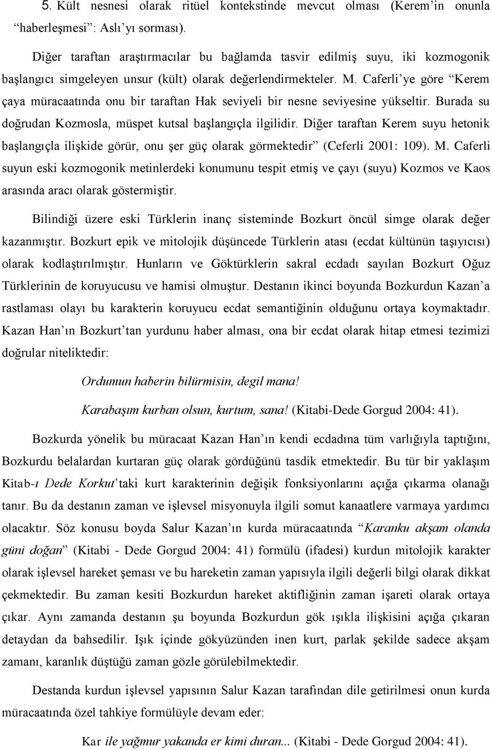 Caferli ye göre Kerem çaya müracaatında onu bir taraftan Hak seviyeli bir nesne seviyesine yükseltir. Burada su doğrudan Kozmosla, müspet kutsal başlangıçla ilgilidir.