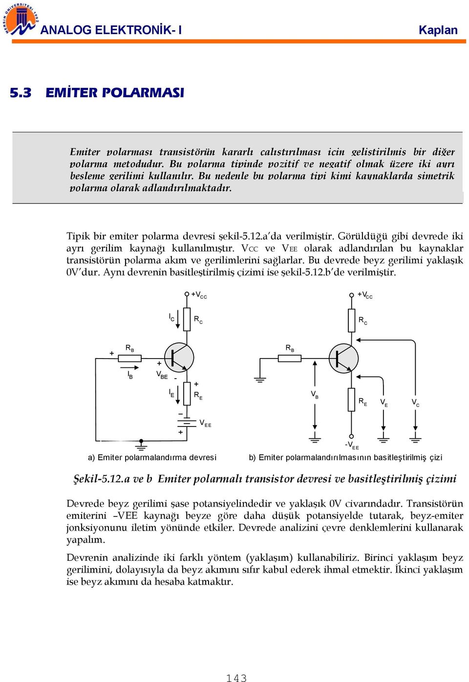 Tipik bir emiter polarma devresi şekil-5.12.a da verilmiştir. Görüldüğü gibi devrede iki ayrı gerilim kaynağı kullanılmıştır.