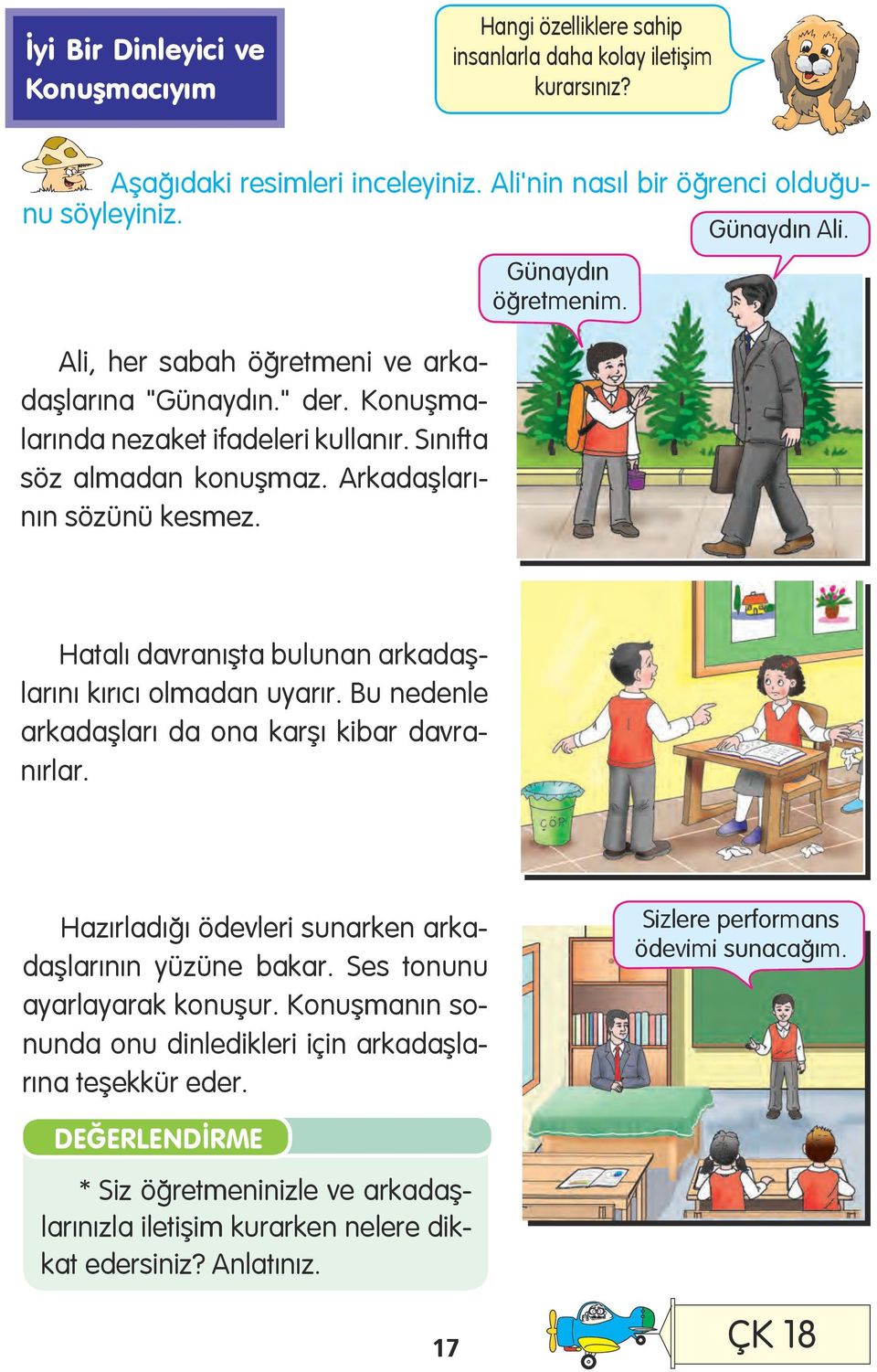 Hatalı davranışta bulunan arkadaşlarını kırıcı olmadan uyarır. Bu nedenle arkadaşları da ona karşı kibar davranırlar. Hazırladığı ödevleri sunarken arkadaşlarının yüzüne bakar.