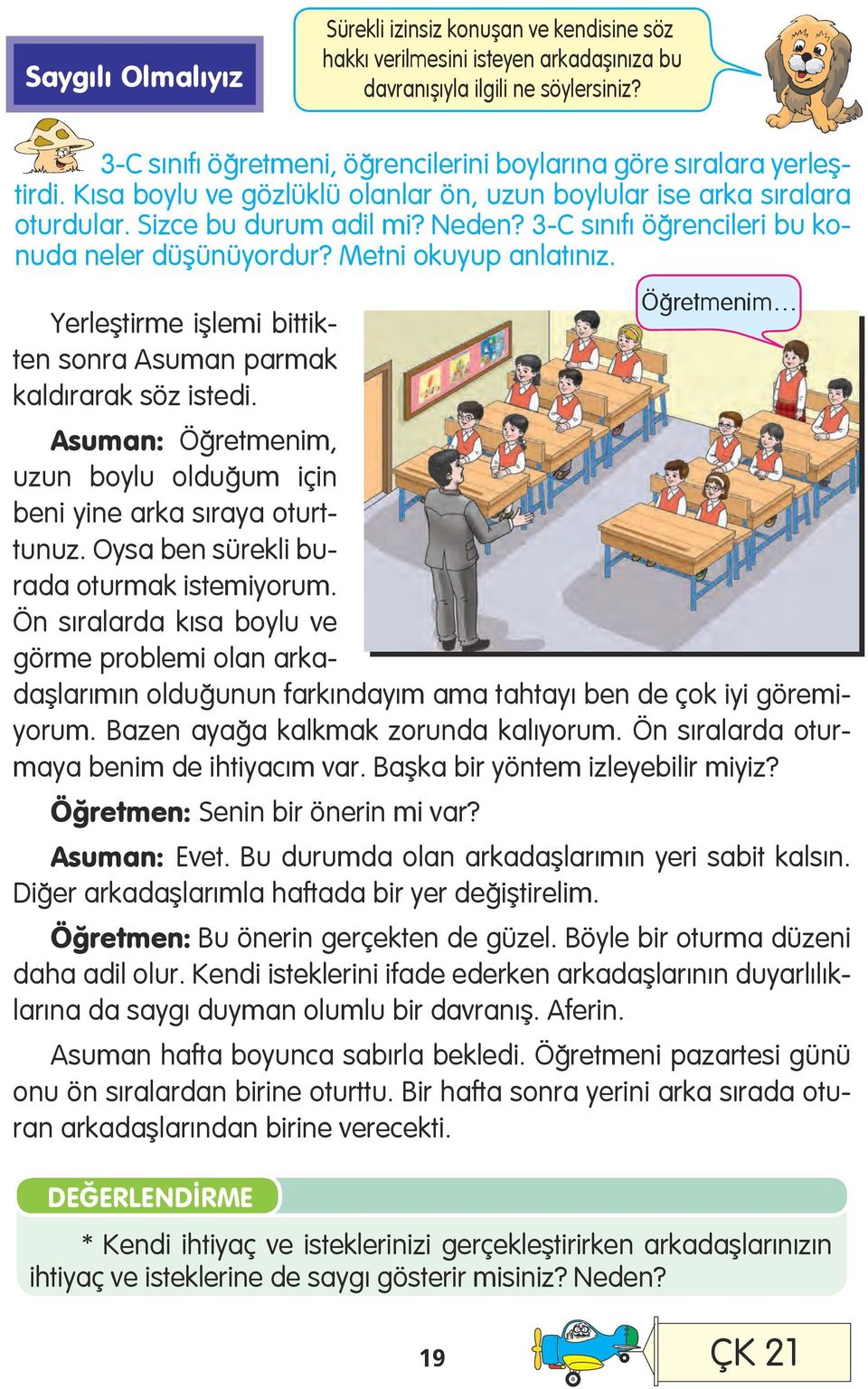 3-C sınıfı öğrencileri bu konuda neler düşünüyordur? Metni okuyup anlatınız. Öğretmenim Yerleştirme işlemi bittikten sonra Asuman parmak kaldırarak söz istedi.