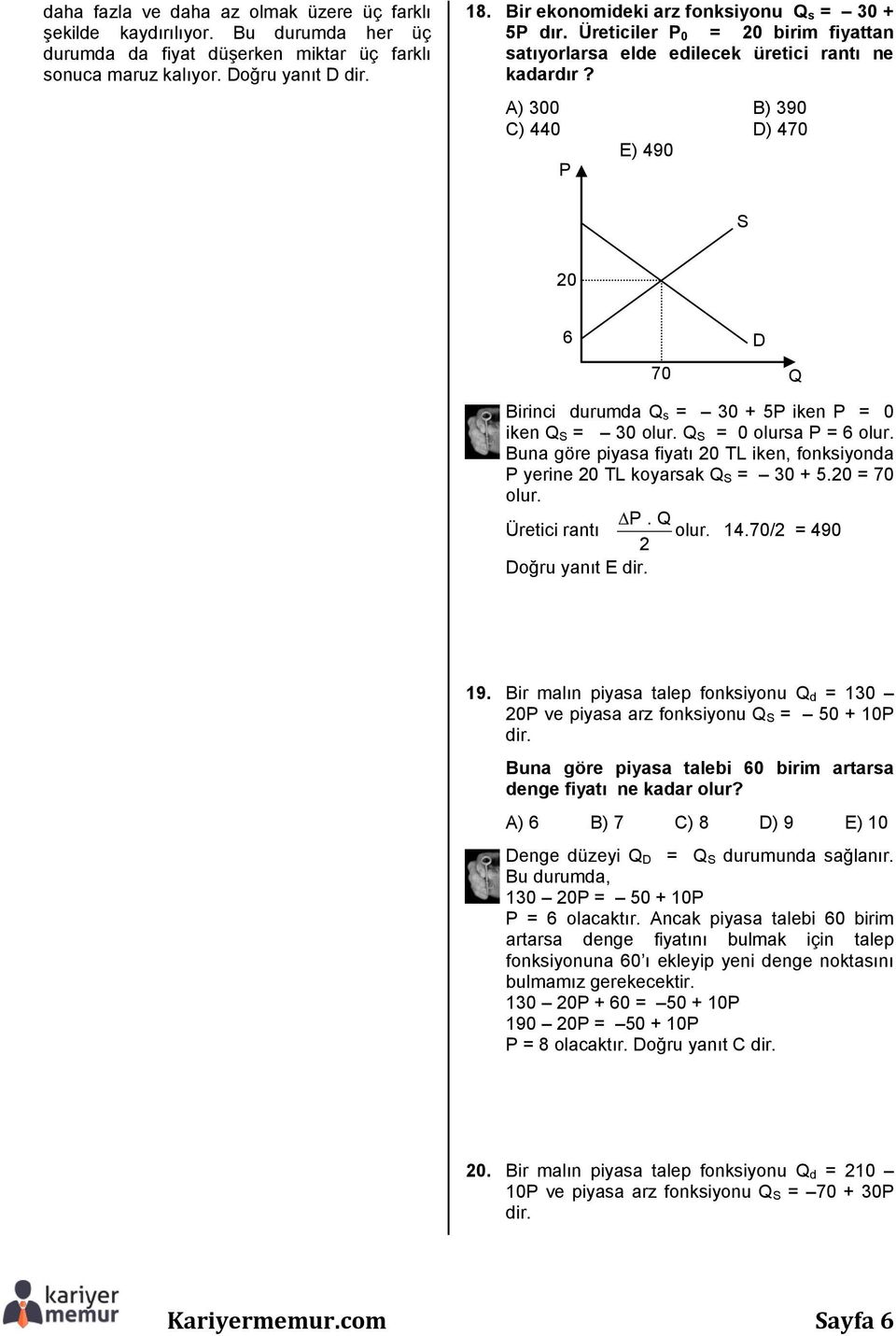 A) 300 B) 390 C) 440 D) 470 E) 490 P S 20 6 70 D Q Birinci durumda Q s = 30 + 5P iken P = 0 iken Q S = 30 olur. Q S = 0 olursa P = 6 olur.