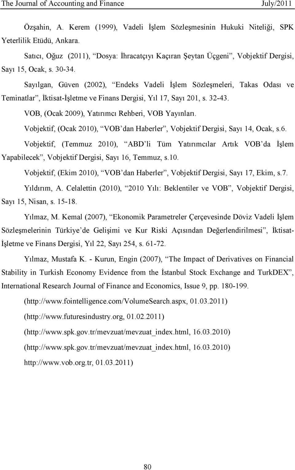 Sayılgan, Güven (2002), Endeks Vadeli Đşlem Sözleşmeleri, Takas Odası ve Teminatlar, Đktisat-Đşletme ve Finans Dergisi, Yıl 17, Sayı 201, s. 32-43. VOB, (Ocak 2009), Yatırımcı Rehberi, VOB Yayınları.