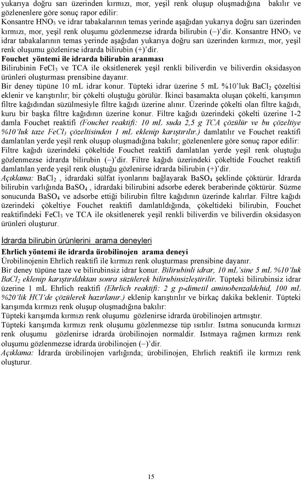 Konsantre HNO 3 ve idrar tabakalarının temas yerinde aşağıdan yukarıya doğru sarı üzerinden kırmızı, mor, yeşil renk oluşumu gözlenirse idrarda bilirubin (+) dir.