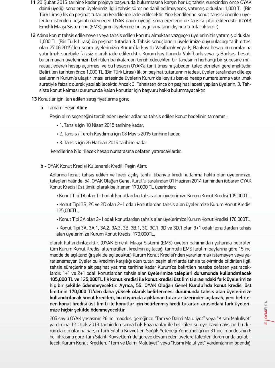 Yine kendilerine konut tahsisi önerilen üyelerden istenilen peşinatı ödemeden OYAK daimi üyeliği sona erenlerin de tahsisi iptal edilecektir (OYAK Emekli Maaşı Sistemi ne (EMS) giren üyelerimiz bu